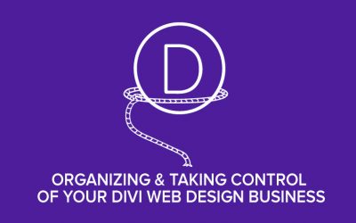 Organizing and Taking Control of your Divi Web Design Business – Full Series
