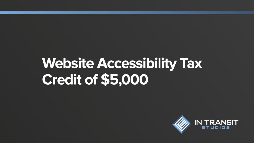 $5,000 Tax Credit Might Be Available To You To Help Offset The Cost Of  Making Your Website Accessible | In Transit Studios